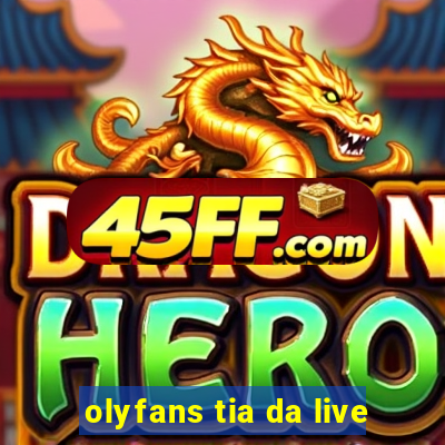olyfans tia da live